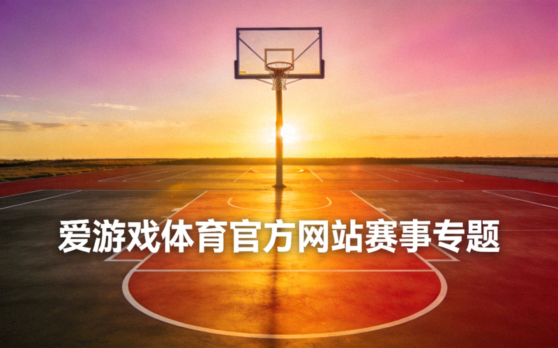 爱游戏体育官方网站赛事专题配图 - 黄昏球场上的篮球架与场地全景