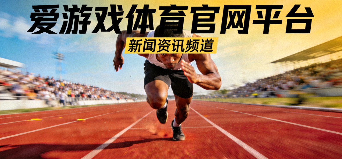爱游戏体育官网平台新闻资讯频道主视觉 - 运动员在跑道上全力冲刺的体育竞技画面